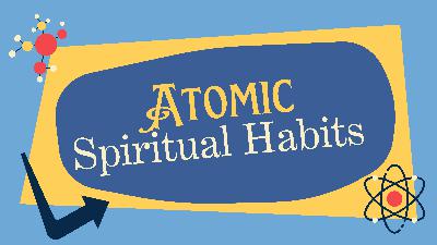 Atomic Spiritual Habits | Week One | September 7, 2026