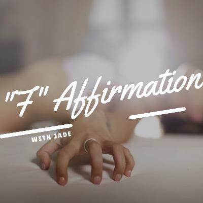 "F" Affirmations With Jade