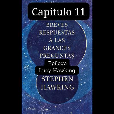 Capítulo 11 Epilogo Lucy Hawking - Breves Respuestas a las Grandes Preguntas - Stephen Hawking Capítulo 11 Epilogo Lucy Hawking - Breves Respuestas a las Grandes Preguntas - Stephen Hawking
