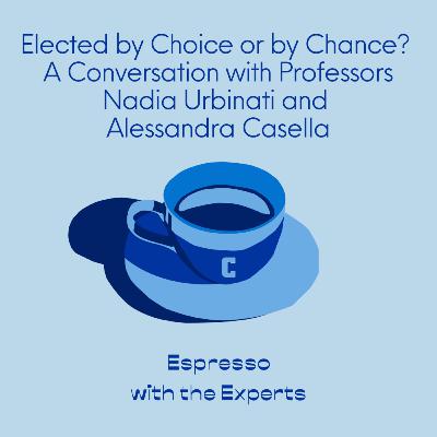 Elected by Choice or by Chance: A Conversation with Professors Nadia Urbinati and Alessandra Casella Elected by Choice or by Chance: A Conversation with Professors Nadia Urbinati and Alessandra Casella