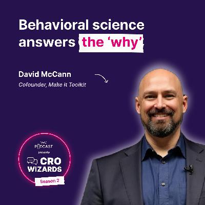 David McCann On Influencing User Actions With Behavioral Design (Episode #4 - CRO Wizards Season 2)