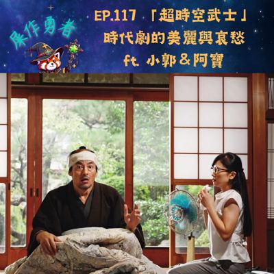 EP.117 「超時空武士」時代劇的美麗與哀愁 ft. 小郭＆阿寶