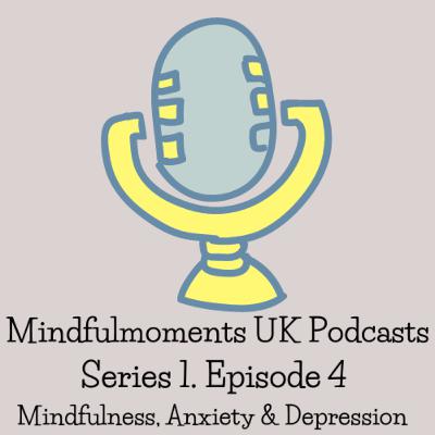 EP4 Mindfulness, Anxiety & Depression by Mindfulmoments UK