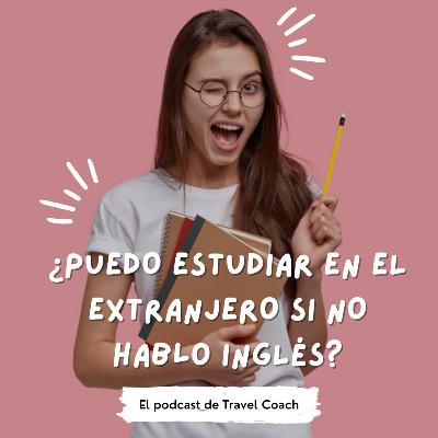 E12 | ¿PUEDO ESTUDIAR EN EL EXTRANJERO SI NO HABLO INGLES? E12 | ¿PUEDO ESTUDIAR EN EL EXTRANJERO SI NO HABLO INGLES?
