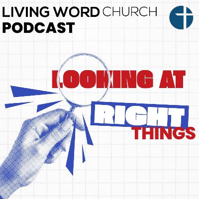 Looking At Right Things, Part 2 | Pastor Dan
