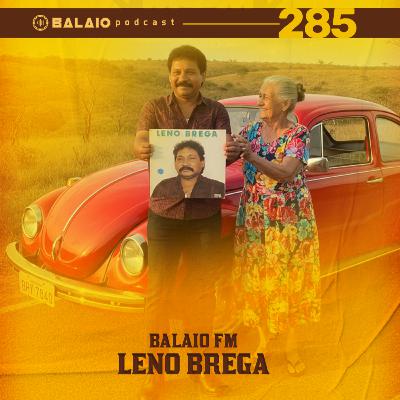 #285 - Balaio FM - Leno Brega