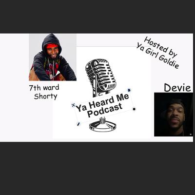Ya Heard Me Podcast hosted by Ya Girl Goldie with Devie and 7th Ward Shorty