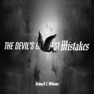 2.22.26 | "The Devil's Greatest Mistakes" | Bishop R. L. Williams 2.22.26 | "The Devil's Greatest Mistakes" | Bishop R. L. Williams