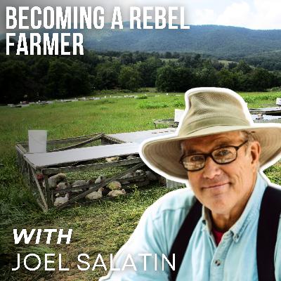 Becoming a Rebel Farmer with Joel Salatin Becoming a Rebel Farmer with Joel Salatin