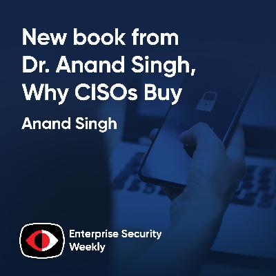 New book from Dr. Anand Singh, why CISOs buy, and the latest news - Anand Singh - ESW #428