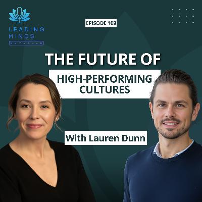 The Future of High-Performing Cultures | Lauren Dunn | Leading Minds Revealed | EP 109 The Future of High-Performing Cultures | Lauren Dunn | Leading Minds Revealed | EP 109