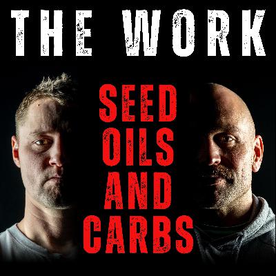 The Work Podcast Episode 43 - Seed Oils and Carbs The Work Podcast Episode 43 - Seed Oils and Carbs