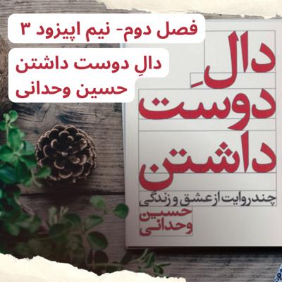 نیم اپیزود ۳- دالِ دوست داشتن اثر حسین وحدانی