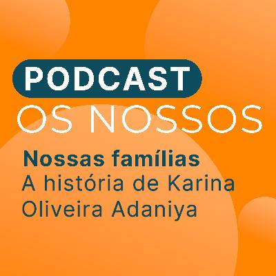 #09 - A história de Karina Oliveira Adaniya #09 - A história de Karina Oliveira Adaniya