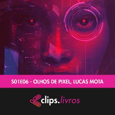 S01E06 - Livros - Olhos de Pixel, Lucas Mota