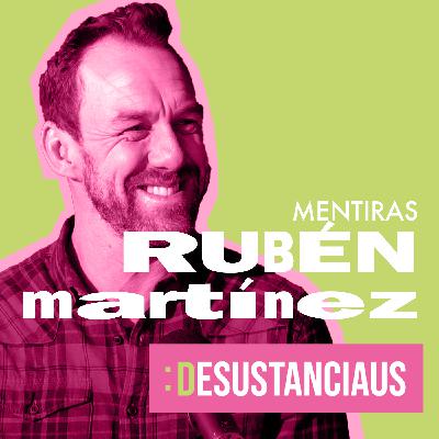 Desustanciaus 1×10 | MENTIRAS con RUBÉN MARTÍNEZ