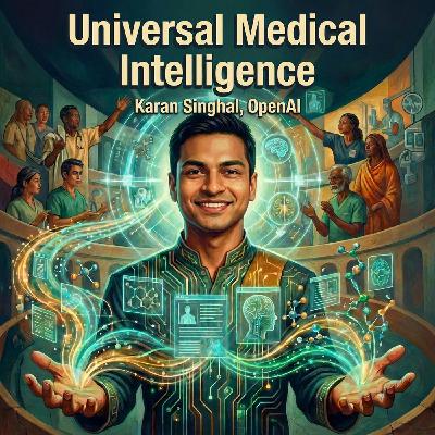 Universal Medical Intelligence: OpenAI's Plan to Elevate Human Health, with Karan Singhal Universal Medical Intelligence: OpenAI's Plan to Elevate Human Health, with Karan Singhal