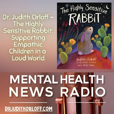 Dr. Judith Orloff — The Highly Sensitive Rabbit: Supporting Empathic Children in a Loud World Dr. Judith Orloff — The Highly Sensitive Rabbit: Supporting Empathic Children in a Loud World