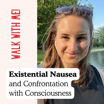 Existential Nausea and Confrontation with Consciousness (go on a walk with me!)