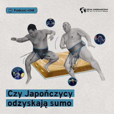 Czy Japończycy odzyskają sumo (Dział Zagraniczny Podcast#246)