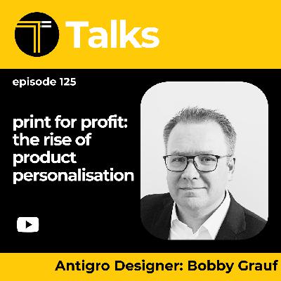 TEXINTEL TALKS - EPISODE 125 - Print for Profit: The Rise of Product Personalisation with Bobby Grauf of Antigro Designer