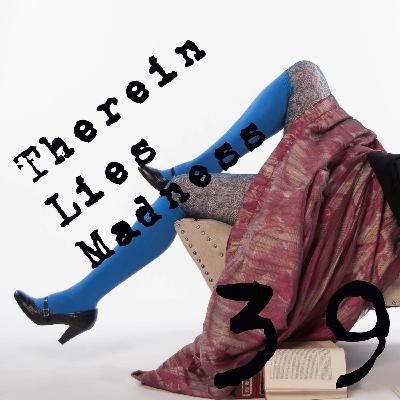 39: Therein Lies Madness 39: Therein Lies Madness
