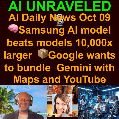 AI Daily News Rundown: 🧠Samsung AI model beats models 10,000x larger  📦Google wants to bundle  Gemini with Maps and YouTube  📱 Jony Ive details OpenAI’s hardware vision & more (October 09th 2025)