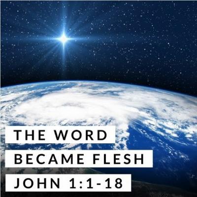 The Word Became Flesh; John 1:1-18 The Word Became Flesh; John 1:1-18