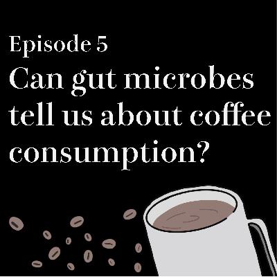 #5 Can gut microbes tell us about coffee consumption?