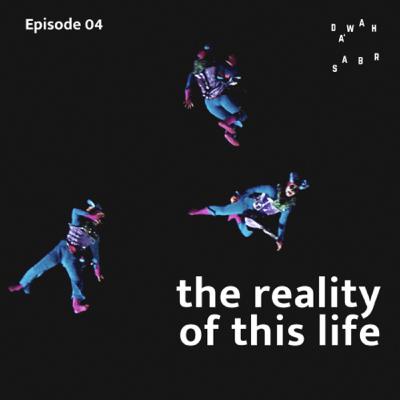 EP.04 - THE REALITY OF THIS LIFE