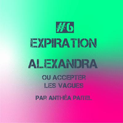 #6. Alexandra ou Accepter les vagues (Expiration)