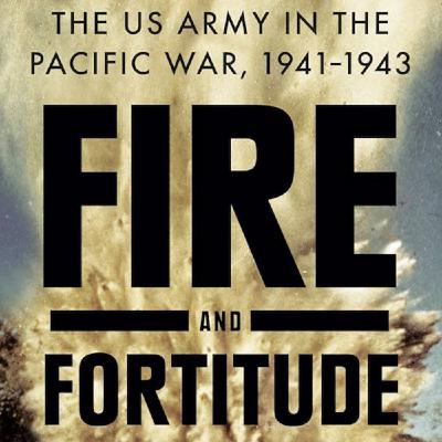 Fire and Fortitude: John C. McManus on the Book That Reframed the U.S. Army in WWII