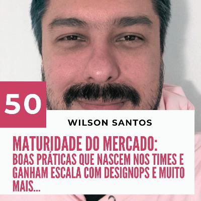 50 - Maturidade do mercado de Design com Wilson Santos