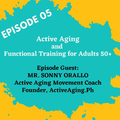 Ep05 | Active Aging & Functional Training for Older Adults w/ Mr. Sonny Orallo of ActiveAging.Ph