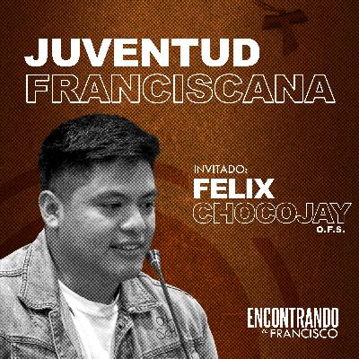 41 - Juventud Franciscana | Felix Chocojay, OFS