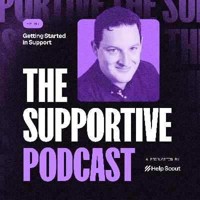 Episode 7 — Getting Started in Support Episode 7 — Getting Started in Support