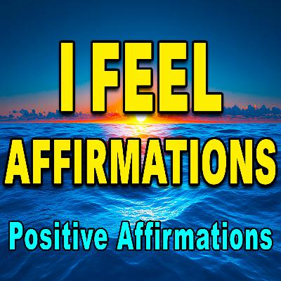I Feel Affirmations | Powerful Positive Affirmations for Success | Positive Thinking Affirmations