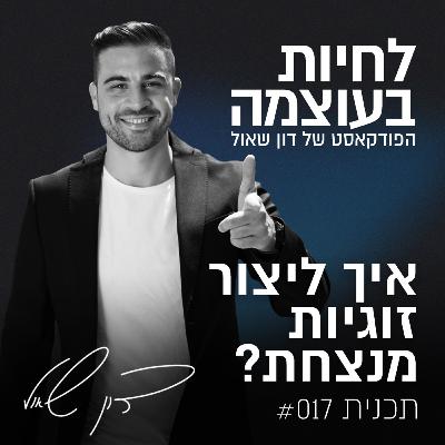 פרק 17: איך ליצור זוגיות מנצחת?