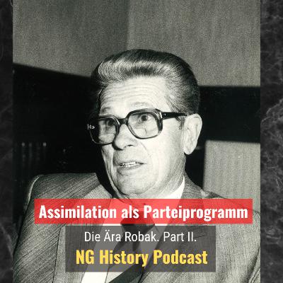 Assimilation als Parteiprogramm. Die Ära Robak. Part 2. NG-History-Podcast. Assimilation als Parteiprogramm. Die Ära Robak. Part 2. NG-History-Podcast.