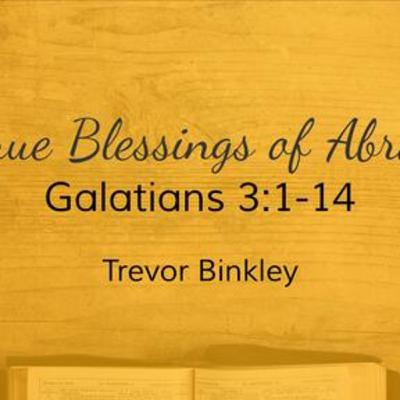 Galatians Series: The True Blessings of Abraham Galatians Series: The True Blessings of Abraham