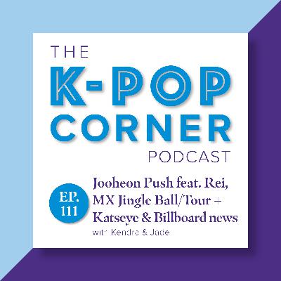 Ep 111 - Jooheon Push Feat. Rei (IVE), Monsta X Jingle Ball & world tour & Katseye and Billboard news