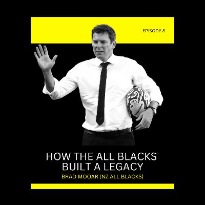Episode 8: How The All Blacks Built A Legacy with Brad Mooar (New Zealand All Blacks)