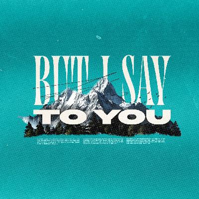 But I Say To You - Week Seven/July 6, 2025/Glenn Barteau