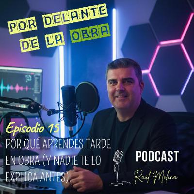 EPISODIO 15: POR QUÉ APRENDES TARDE EN OBRA (Y NADIE TE LO EXPLICA ANTES).