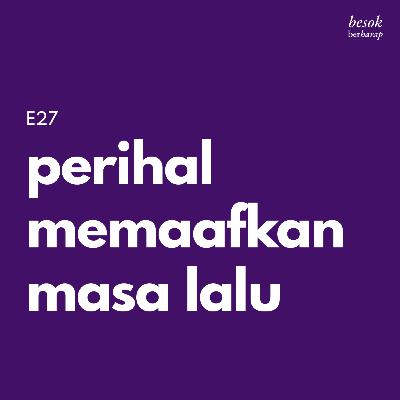 E27 Perihal memaafkan masa lalu E27 Perihal memaafkan masa lalu
