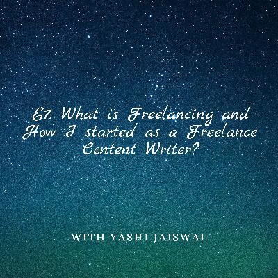 E7: What is Freelancing and How I started as a Freelance Content Writer?