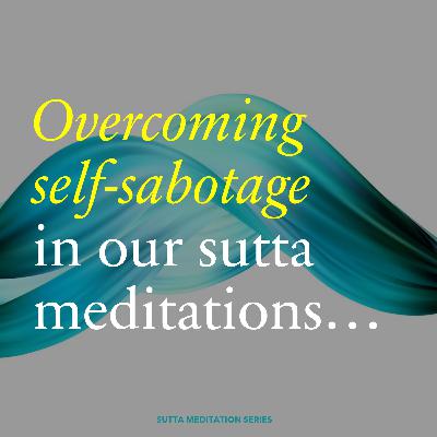 *SHORT EXTRACT* Overcoming self-sabotage in our sutta meditations