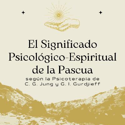 El Significado Psicológico-Espiritual de la Pascua - según C. G. Jung y G. I. Gurdjieff