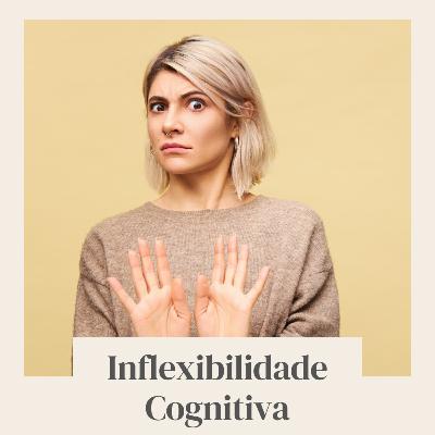 Cognitiva Mente #19 - Inflexibilidade Cognitiva