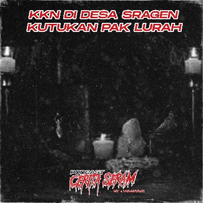 KKN DI DESA SRAGEN, KUTUKAN PAK LURAH !! - True Story, Podcast Cerita Seram